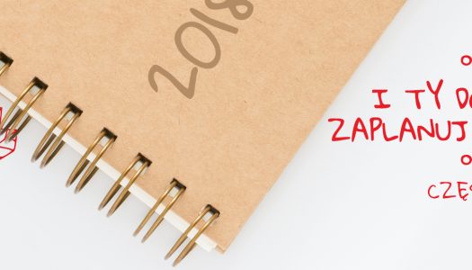 I Ty dobrze zaplanuj ten rok – część I